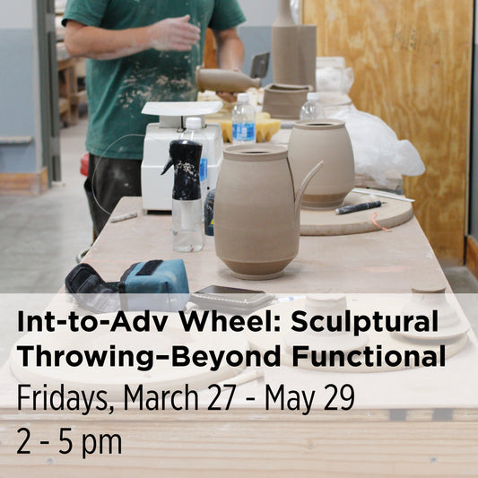 Int-to-Adv Wheel: Sculptural Throwing: Beyond Functional, 26SpAW8